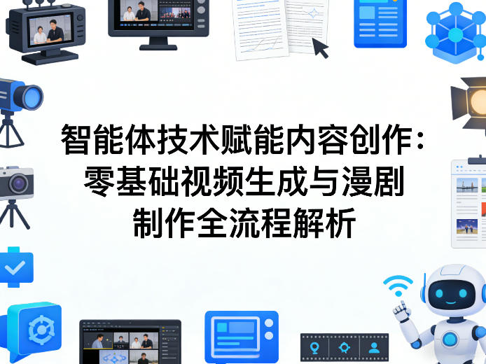 AI智能体技术赋能内容创作：零基础视频生成与漫剧制作全流程解析-985网创
