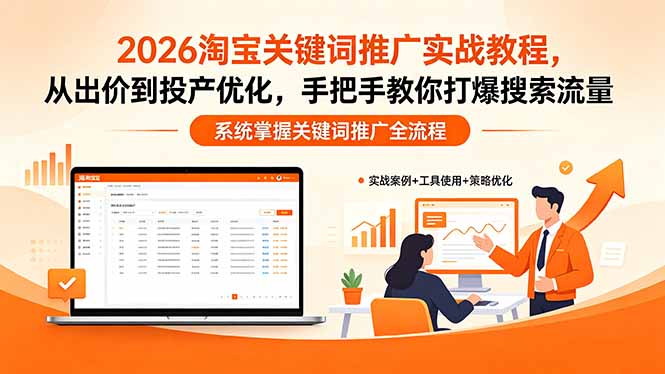 2026淘宝关键词推广实战教程，，从出价到投产优化，手把手教你打爆搜索流量-985网创