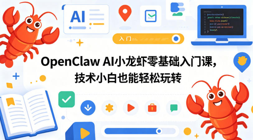OpenClaw AI小龙虾零基础入门课，技术小白也能轻松玩转-985网创