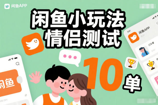 闲鱼小玩法情侣测试，操作简单，没有成本，每天10单-985网创