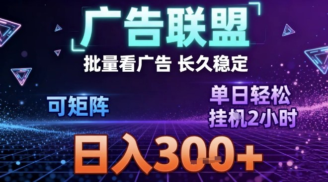 最新广告联盟全自动掘金，长期稳定，单窗口最高收益30+，可矩阵日入3张【揭秘】-985网创