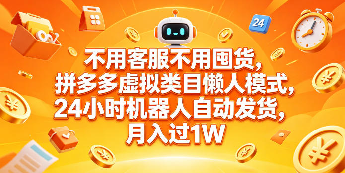 不用客服不用囤货，拼多多虚拟类目懒人模式，24小时机器人自动发货，月入过1W【揭秘】-985网创