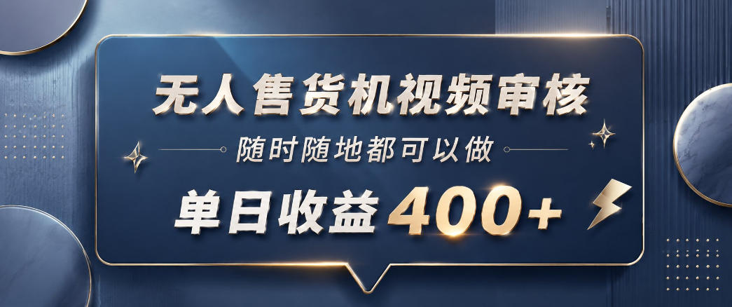 无人售货机视频审核，一部手机随时随地都可以做，10秒一单，单日收益400+【揭秘】-985网创