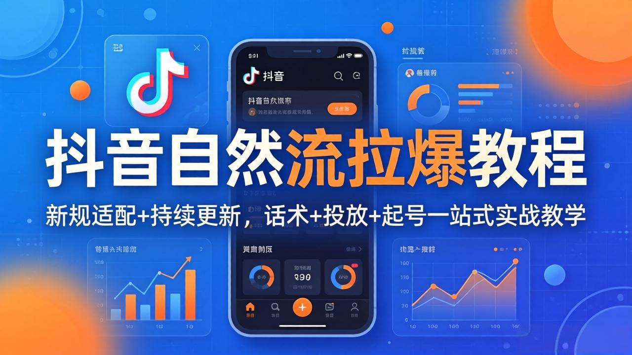 抖音自然流拉爆教程：新规适配+持续更新，话术+投放+起号一站式实战教学(更新26年4月-985网创