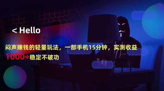 闷声赚钱的轻量玩法，一部手机15分钟，实测收益1000+稳定不破功-985网创