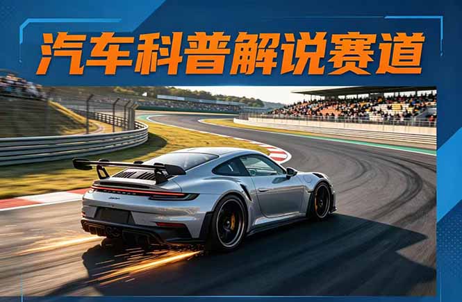 汽车科普解说赛道变现教程：文案+素材+剪辑+录音全教学，单条视频点赞几十万+-985网创