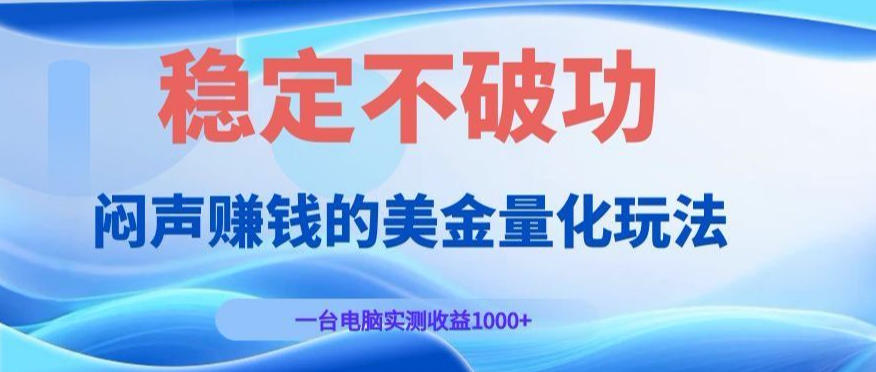 闷声賺钱的美金量化玩法，一台电脑实测收益1000+稳定不破功！【揭秘】-985网创