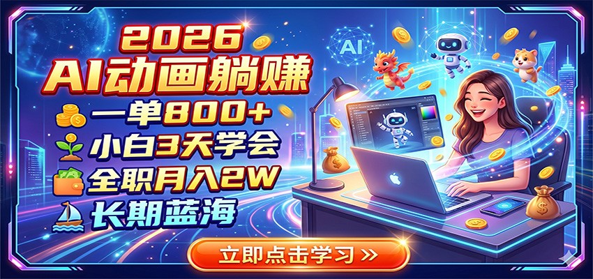 2026 AI动画躺赚：一单800+，小白3天学会，全职月入2W，长期蓝海-985网创