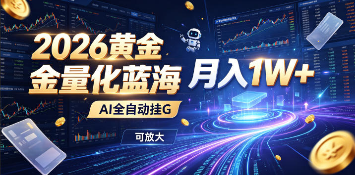 2026黄金量化蓝海：AI全自动挂G，月入1W+，可放大！【揭秘】-985网创
