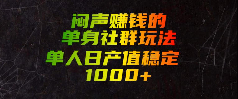 闷声賺钱的单身社群玩法，单人日产值稳定1000+【揭秘】-985网创