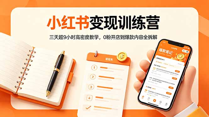 小红书变现训练营：三天超9小时高密度教学，0粉开店到爆款内容全拆解-985网创