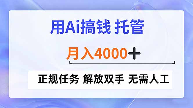 用Ai搞钱，托管，月入4000+， 正规任务 解放双手 无需人工-985网创