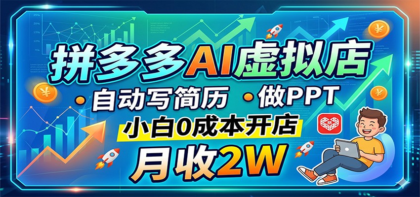 拼多多AI虚拟店，自动写简历做PPT，小白0成本开店，月收2W稳如狗-985网创