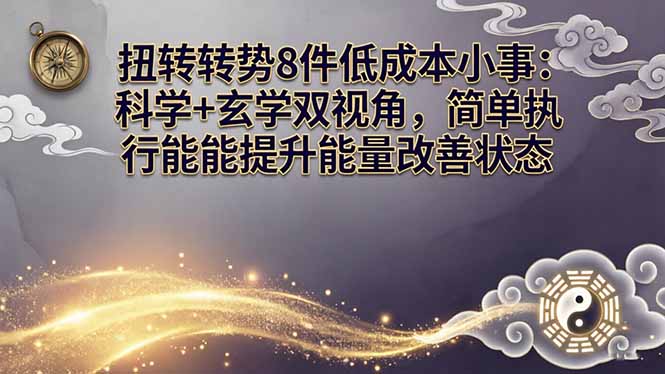 某付费文章：扭转运势8件低成本小事：科学+玄学双视角，简单执行就能提升能量改善状态-985网创