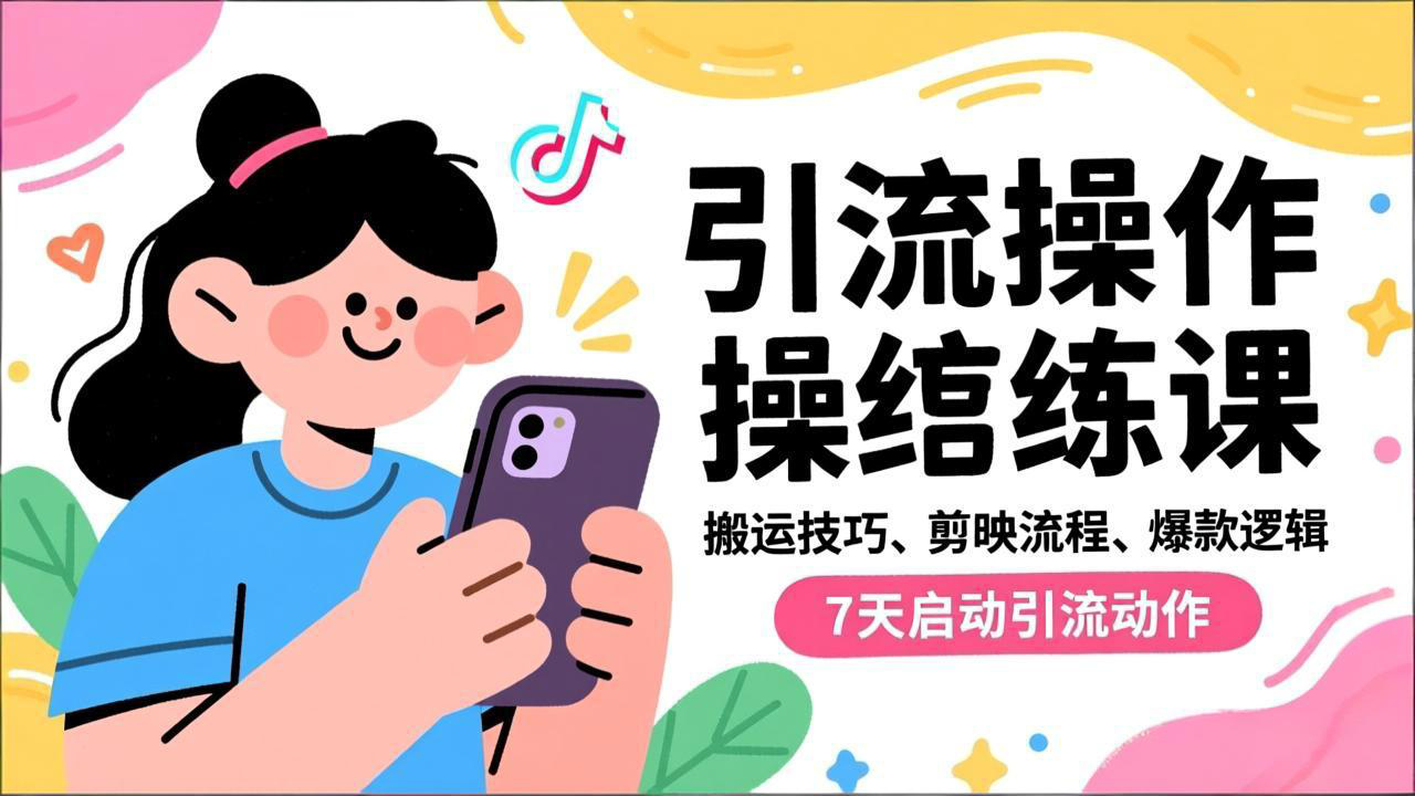 抖音引流实操跟练课，搬运技巧、剪映流程、爆款逻辑，7天启动引流动作-985网创