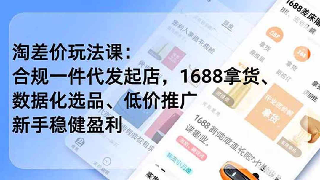 （18948期）淘差价玩法课：合规一件代发起店，1688拿货、数据化选品、低价推广，新手稳健盈利(更新6月)-985网创