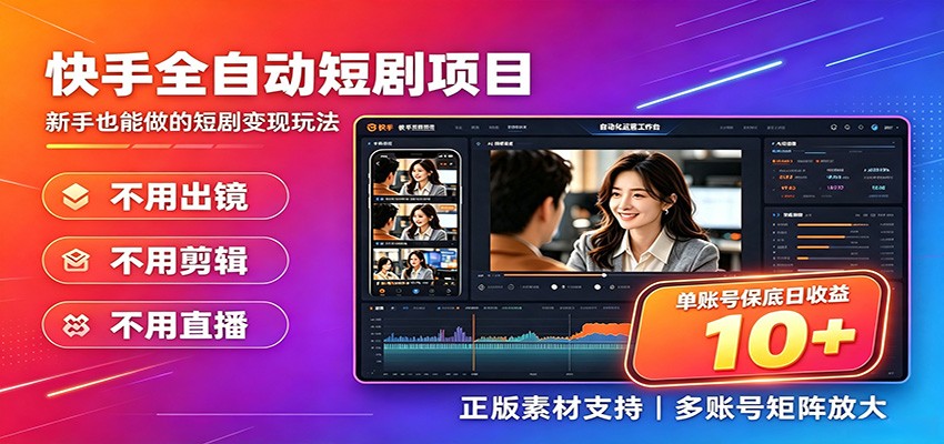 快手短剧AI全自动剪辑推广变现项目，单账号日收益保底10+-985网创