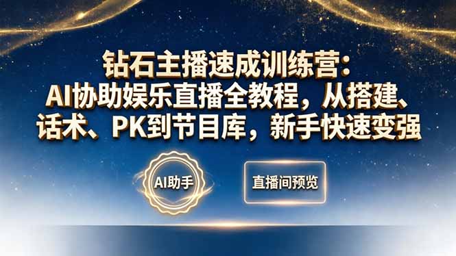 钻石主播速成训练营：AI协助娱乐直播全教程，从搭建、话术、PK到节目库，新手快速变强-985网创