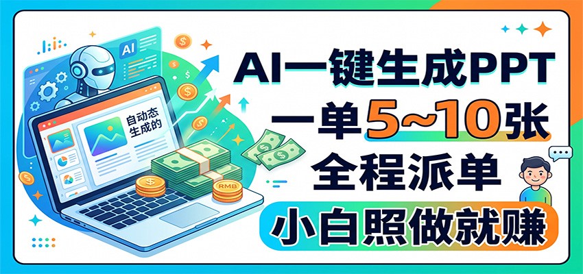 AI一键生成PPT，一单5~10张，全程派单，小白照做就赚-985网创