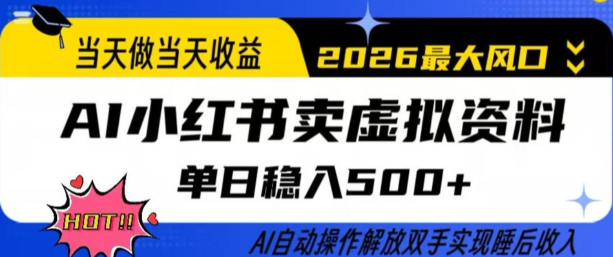 当天做当天收益，AI小红书卖虚拟资料单日稳入5张+，AI自动操作，解放双手实现睡后收入【揭秘】-985网创