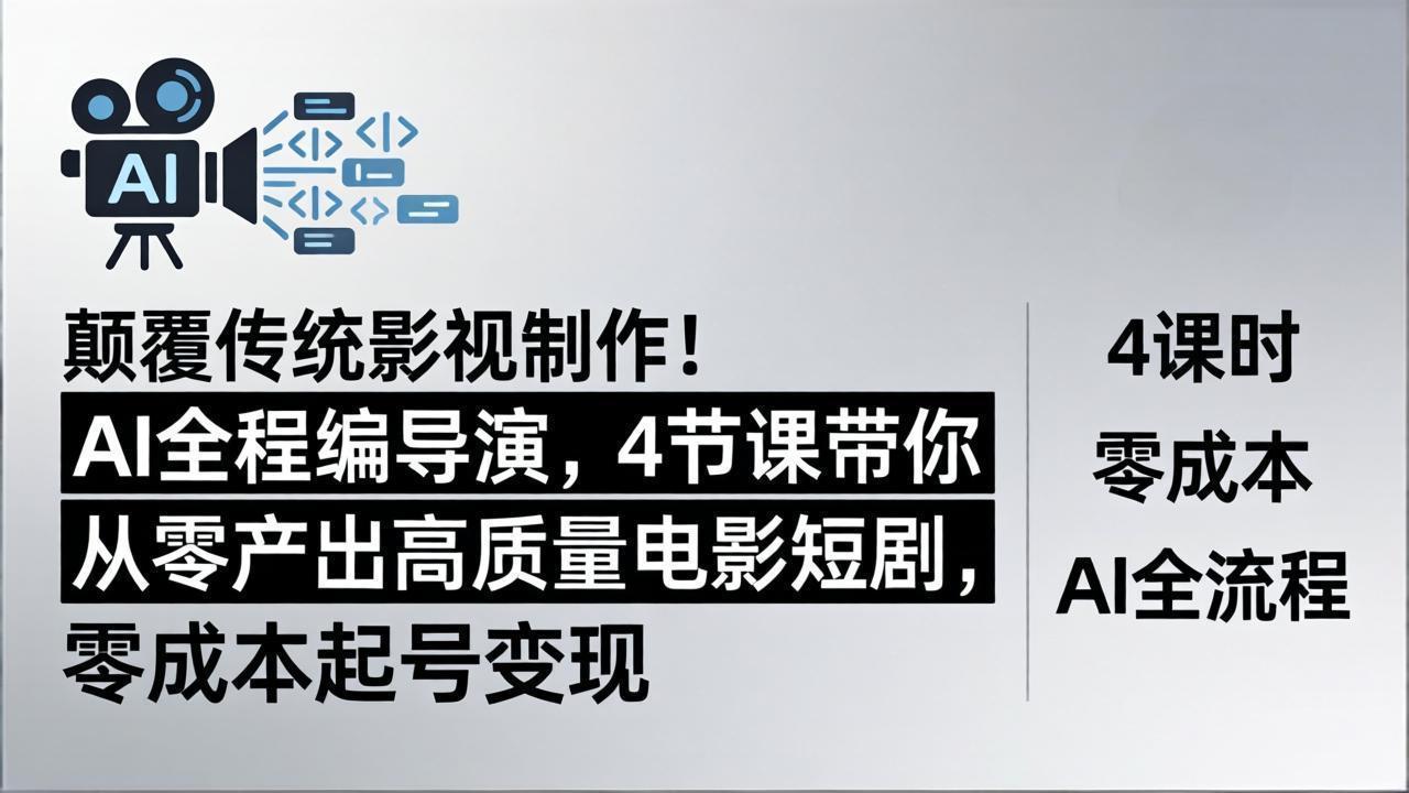 颠覆传统影视制作！AI全程编导演，4节课带你从零产出高质量电影短剧，零成本起号变现-985网创