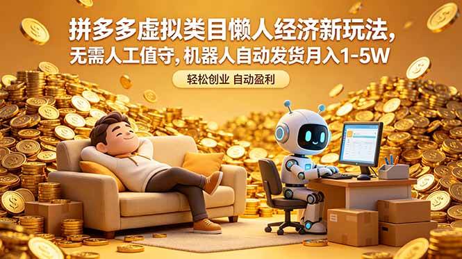 （18642期）拼多多虚拟类目懒人经济新玩法，无需人工值守，机器人自动发货月入 1-5W-985网创