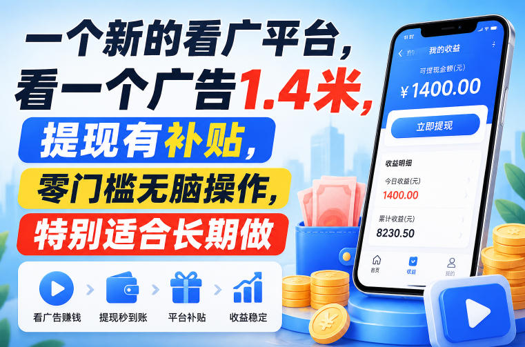 一个新的看广平台，看一个广告1.4米，提现有补贴，零门槛无脑操作，特别适合长期做【揭秘】-985网创