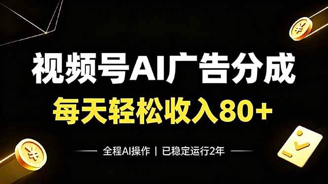 （19463期）视频号Ai广告分成，每天保底收入80+，已稳定运行2年！-985网创