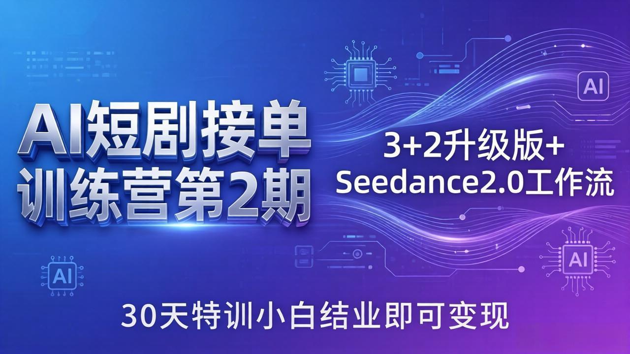 AI短剧接单训练营第2期：3+2升级版+Seedance2.0工作流，30天特训小白结业即可变现-985网创