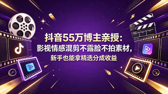 抖音55万博主亲授：影视情感混剪不露脸不拍素材，新手也能拿精选分成收益-985网创
