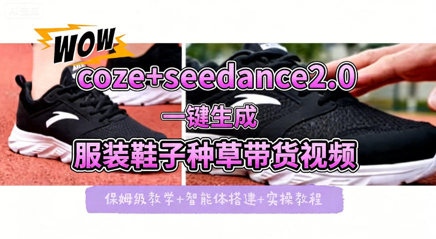 coze+即梦seedance2.0一键生成服装鞋子带货种草视频！全流程保姆级教学-985网创
