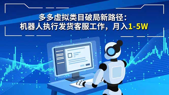 多多虚拟类目破局新路径：机器人执行发货客服工作，月入 1-5W-985网创