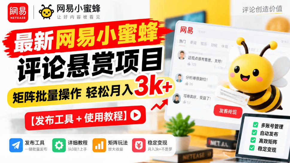 最新网易小蜜蜂评论悬赏项目，矩阵批量操作轻松月入3k+【发布工具＋使用教程】-985网创
