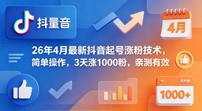 26年4月最新抖音起号涨粉技术，简单操作，3天涨1000粉，亲测有效-985网创