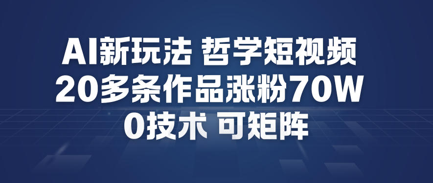 AI新玩法哲学短视频制作教学，20多条作品涨粉70W，0成本赛道，可矩阵-985网创