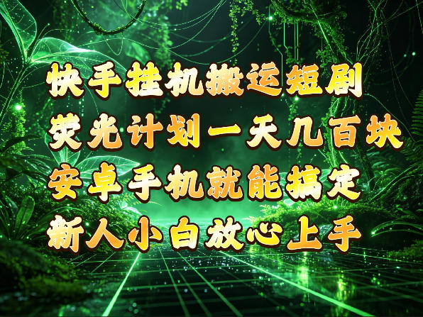 快手挂G搬运短剧玩法，荧光计划一天轻松几张到四位数，安卓手机就能操作【揭秘】-985网创