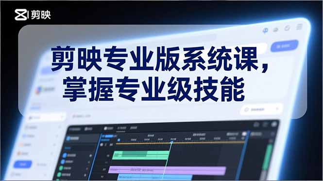 剪映专业版系统课，基础操作、高级技巧、电影调色、特效制作、AI应用/等等，掌握专业级技能-985网创