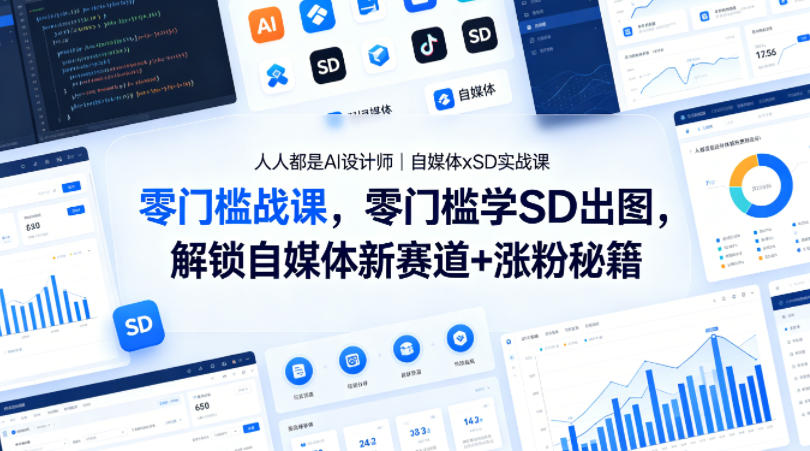 人人都是AI设计师｜自媒体xSD实战课，零门槛学SD出图，解锁自媒体新赛道+涨粉秘籍-985网创