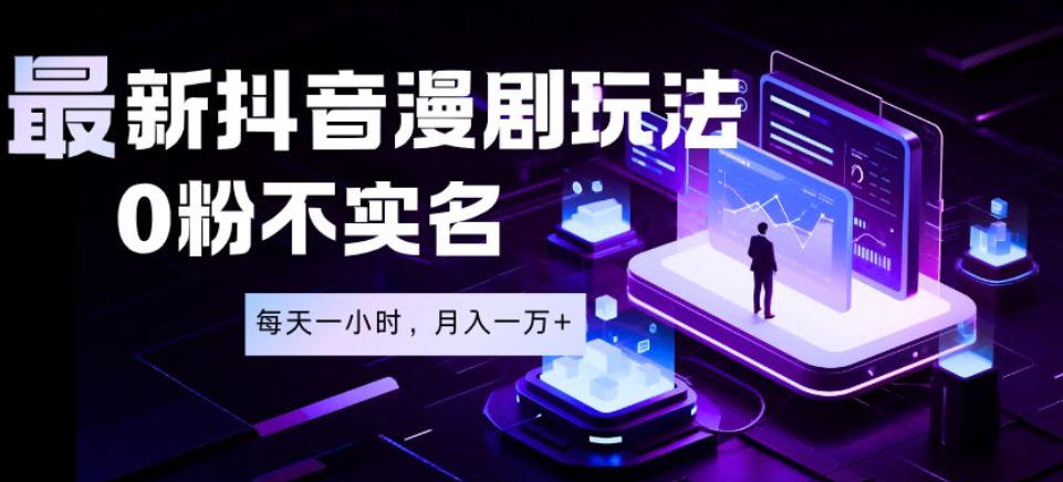 最新蓝海风口项目，抖音漫剧，0粉不实名每天一小时，月入1W+【揭秘】-985网创