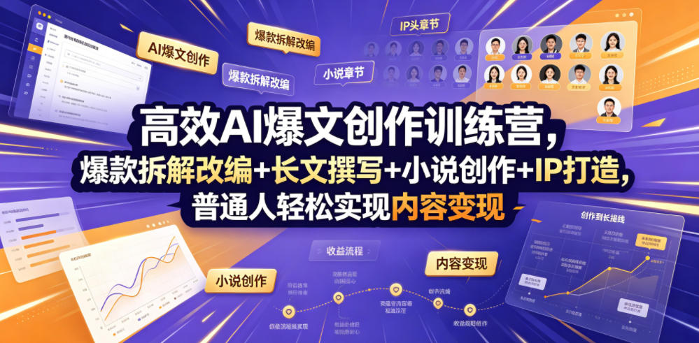 高效AI爆文创作训练营，爆款拆解改编+长文撰写+小说创作+IP打造，普通人轻松实现内容变现-985网创