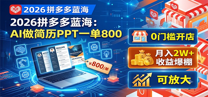 2026拼多多蓝海：AI做简历PPT一单800，0门槛开店，月入2W+，可放大-985网创