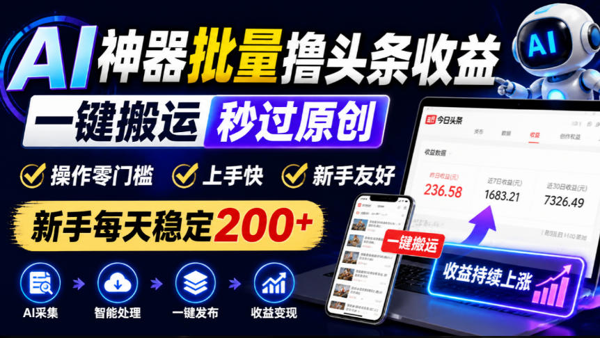 AI神器批量撸头条收益，一键搬运秒过原创，操作零门槛上手快，新手每天稳定200+【揭秘】-985网创