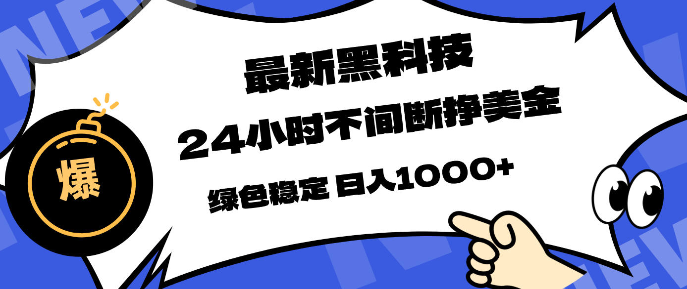 最新黑科技，24小时全天挣美金，，绿色稳定，日入1000+-985网创