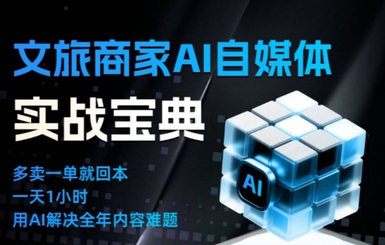 文旅商家AI自媒体实战课，告别无效内卷，用AI重塑文旅自媒体运营思维-985网创