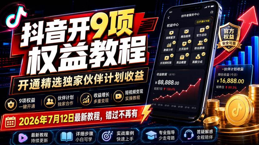 （19412期）抖音开9项权益教程，开通精选独家伙伴计划收益，2026年7月12日最新教程，错过不再有-985网创