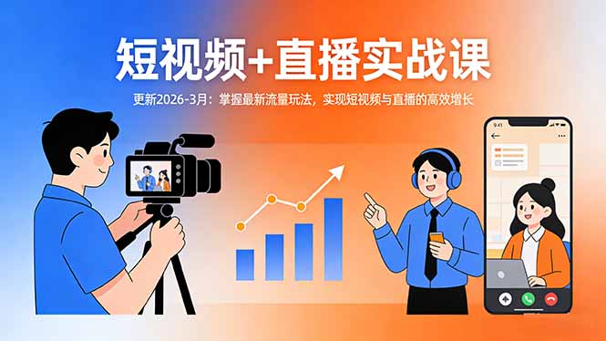 短视频+直播实战课-更新2026-3月：掌握最新流量玩法，实现短视频与直播的高效增长-985网创
