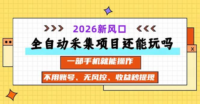 全自动采集项目还能玩吗？2026实测新风口 一部手机就能操作-985网创