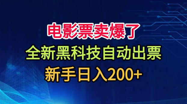 电影票卖爆了，全新黑科技自动出票，附带保姆级教程，新手日入200+【揭秘】-985网创