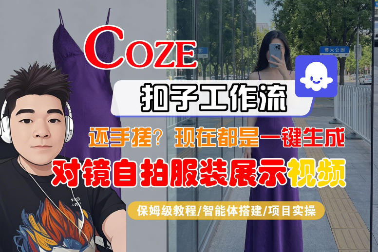 Coze智能体工作流一键生成“对镜自拍服装展示“短视频，全流程保姆级教学-985网创