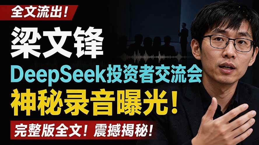 （19570期）全文流出梁文锋DeepSeek投资者交流会神秘录音曝光，感兴趣的抓紧看-985网创